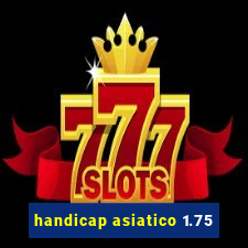 handicap asiatico 1.75